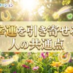 幸運をグイグイ引き寄せる人の共通点ってある！？